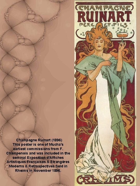 Champagne Ruinart (1896) This poster is one of Mucha's earliest commissions from F. Champenois