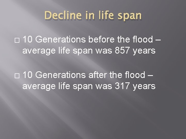 Decline in life span � � 10 Generations before the flood – average life