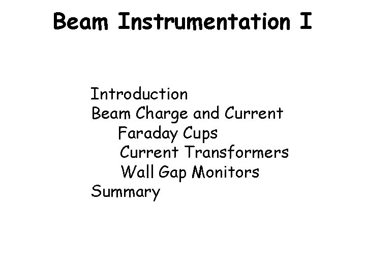 Beam Instrumentation I Introduction Beam Charge and Current Faraday Cups Current Transformers Wall Gap