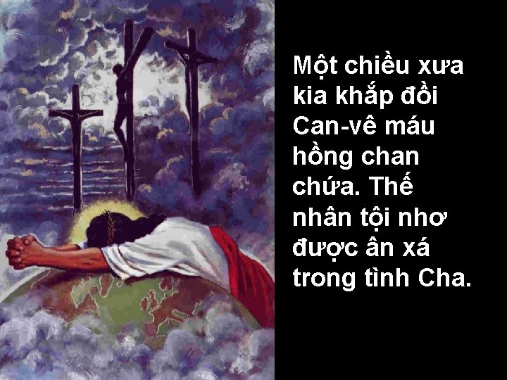 Một chiều xưa kia khắp đồi Can-vê máu hồng chan chứa. Thế nhân tội