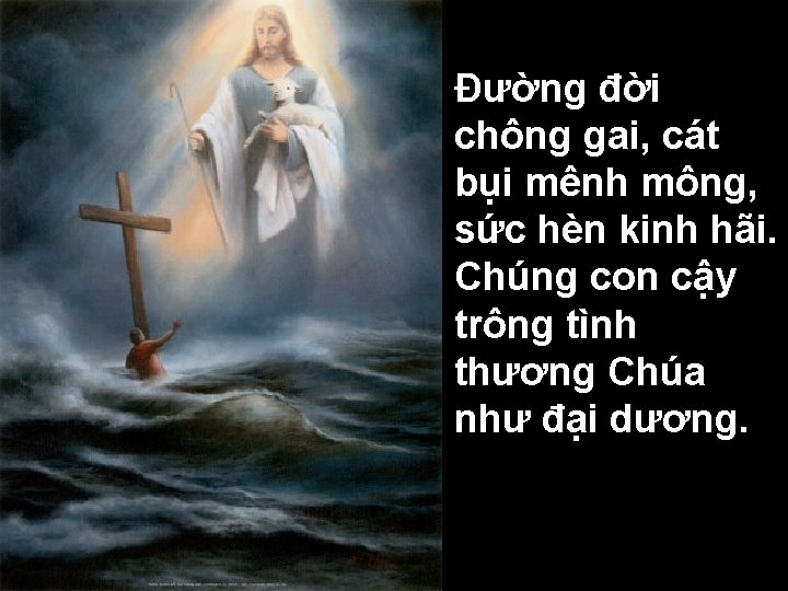 Ðường đời chông gai, cát bụi mênh mông, sức hèn kinh hãi. Chúng con