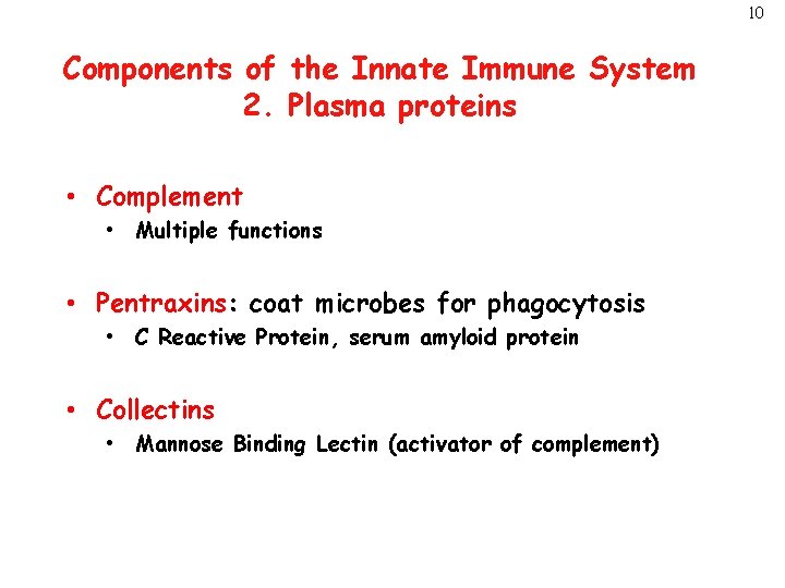 10 Components of the Innate Immune System 2. Plasma proteins • Complement • Multiple