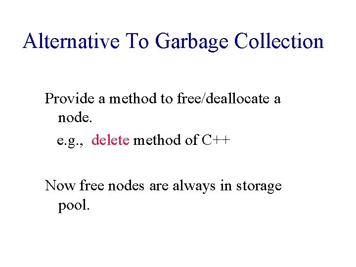 Alternative To Garbage Collection Provide a method to free/deallocate a node. e. g. ,