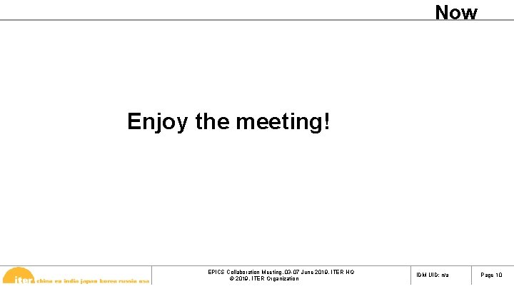 Now Enjoy the meeting! EPICS Collaboration Meeting, 03 -07 June 2019, ITER HQ ©