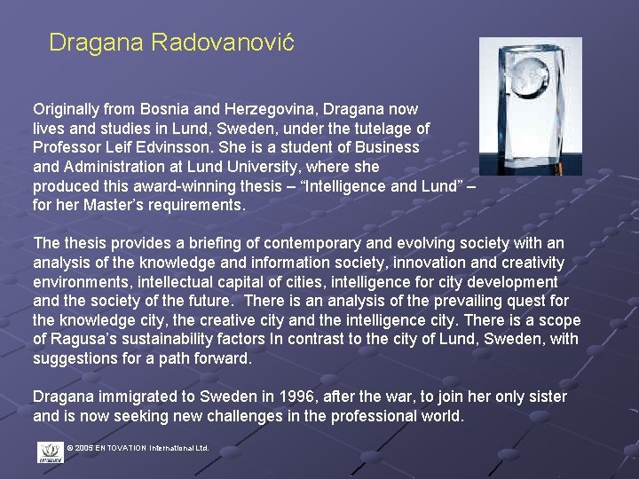 Dragana Radovanović Originally from Bosnia and Herzegovina, Dragana now lives and studies in Lund,