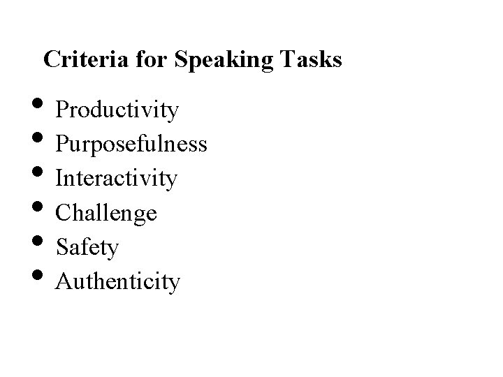 Criteria for Speaking Tasks • Productivity • Purposefulness • Interactivity • Challenge • Safety