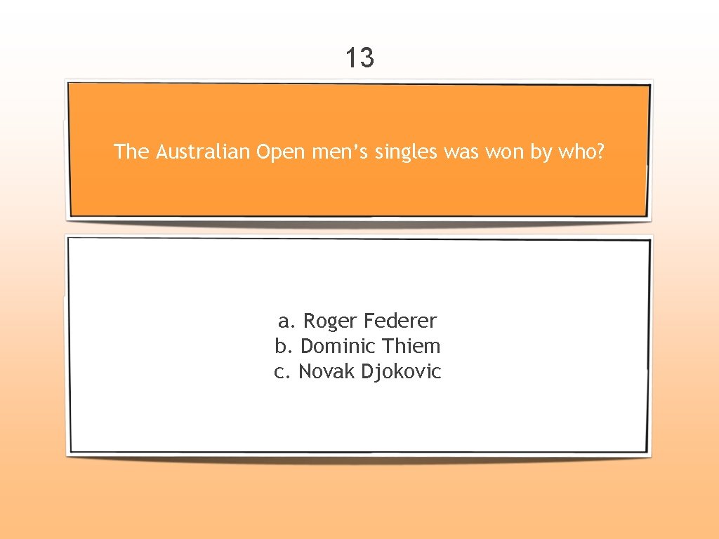 13 The Australian Open men’s singles was won by who? a. Roger Federer b.