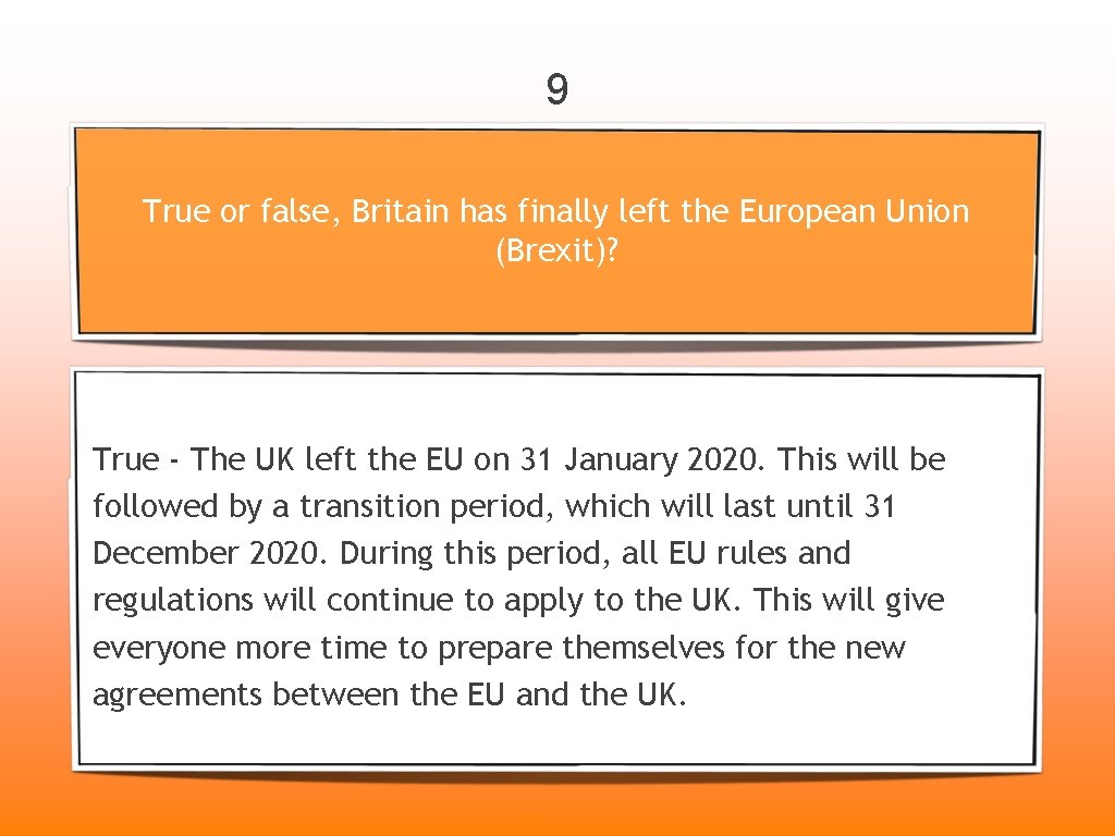 9 True or false, Britain has finally left the European Union (Brexit)? True -