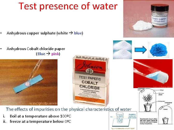 Test presence of water • Anhydrous copper sulphate (white blue) • Anhydrous Cobalt chloride