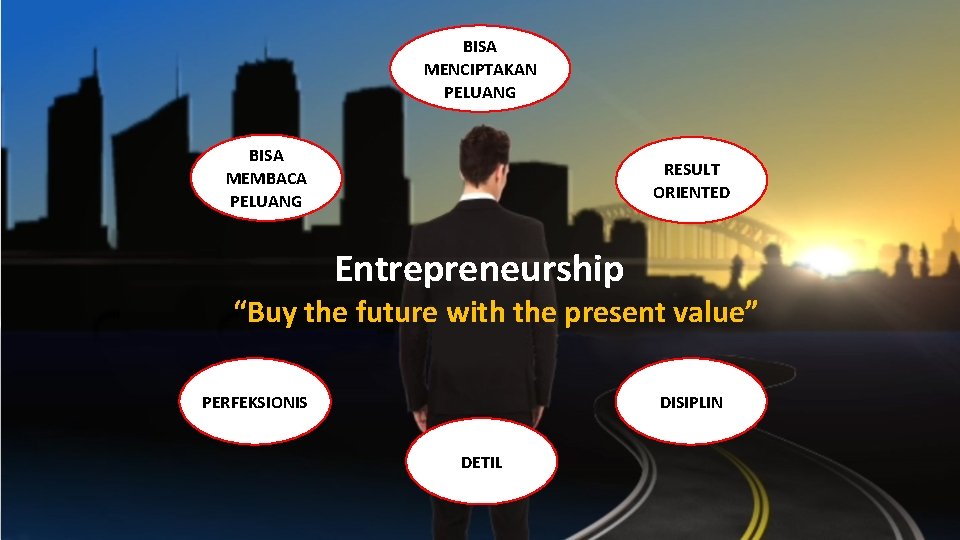 BISA MENCIPTAKAN PELUANG BISA MEMBACA PELUANG RESULT ORIENTED Entrepreneurship “Buy the future with the