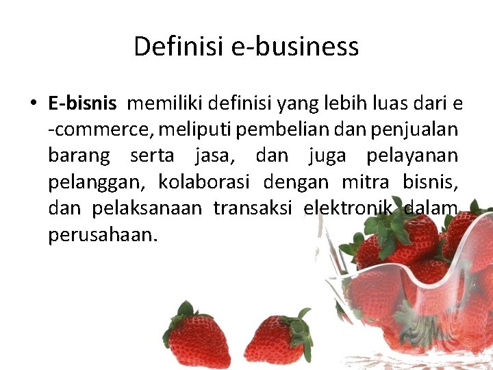 Definisi e-business • E-bisnis memiliki definisi yang lebih luas dari e -commerce, meliputi pembelian