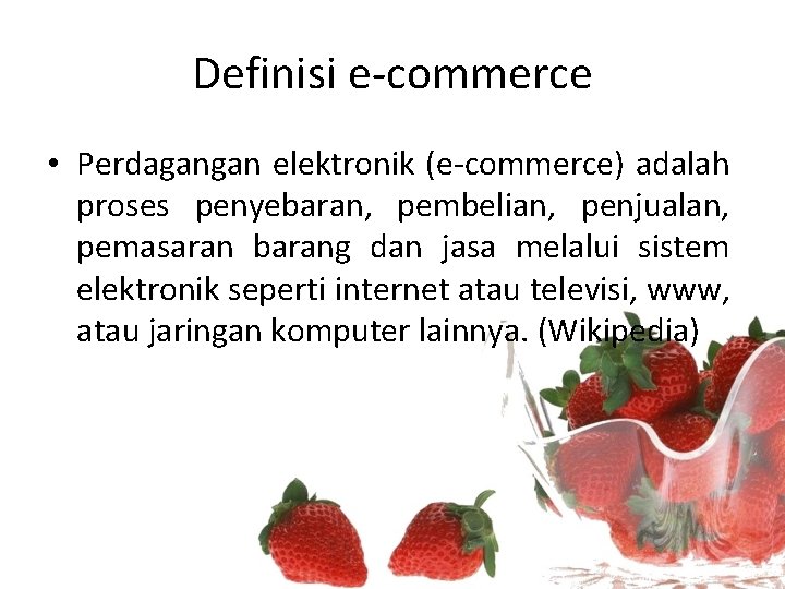 Definisi e-commerce • Perdagangan elektronik (e-commerce) adalah proses penyebaran, pembelian, penjualan, pemasaran barang dan