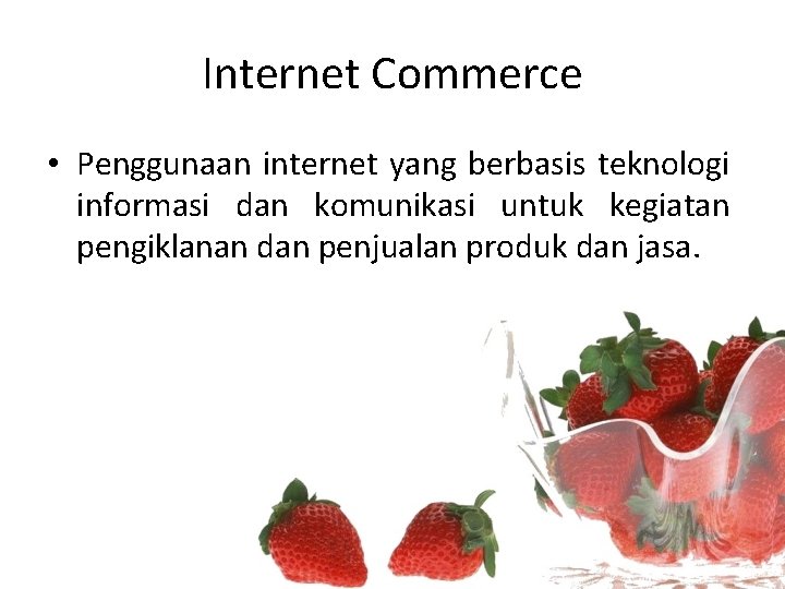 Internet Commerce • Penggunaan internet yang berbasis teknologi informasi dan komunikasi untuk kegiatan pengiklanan