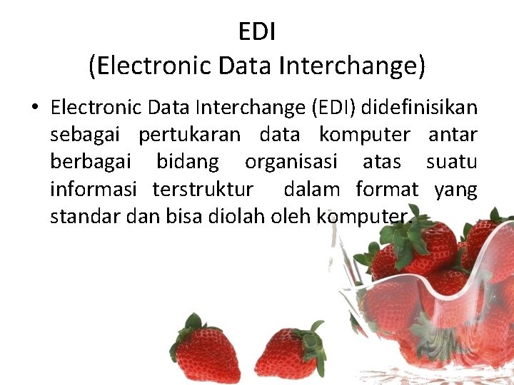 EDI (Electronic Data Interchange) • Electronic Data Interchange (EDI) didefinisikan sebagai pertukaran data komputer