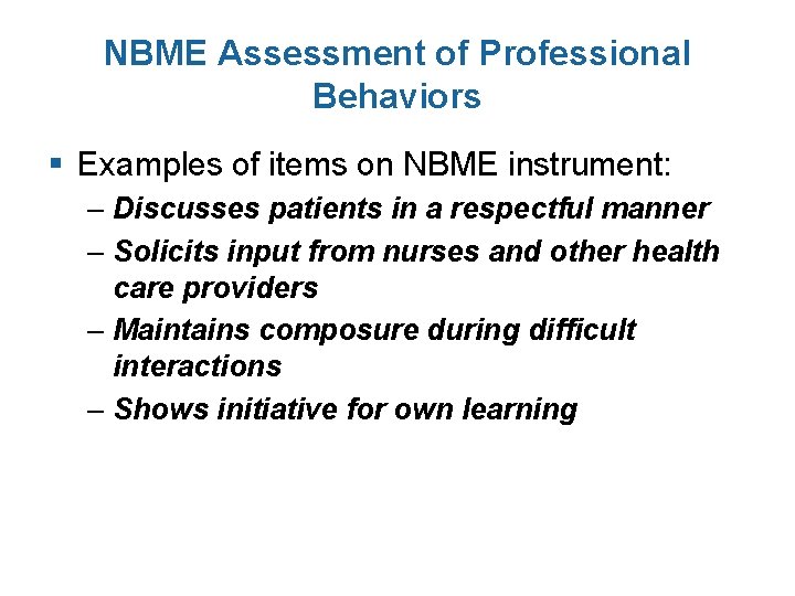 NBME Assessment of Professional Behaviors § Examples of items on NBME instrument: – Discusses