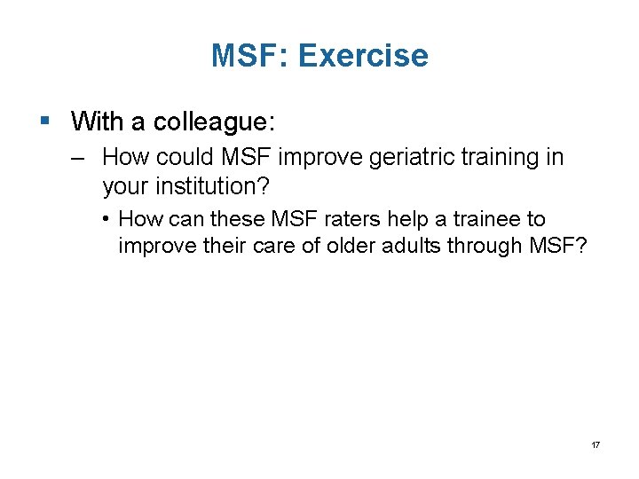 MSF: Exercise § With a colleague: – How could MSF improve geriatric training in
