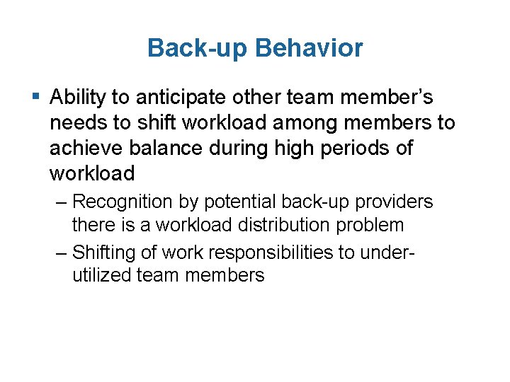 Back-up Behavior § Ability to anticipate other team member’s needs to shift workload among