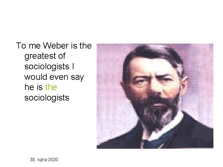To me Weber is the greatest of sociologists I would even say he is