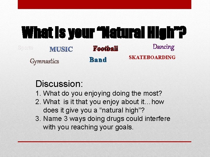 What is your “Natural High”? Sports Football Gymnastics Band Dancing SKATEBOARDING Discussion: 1. What