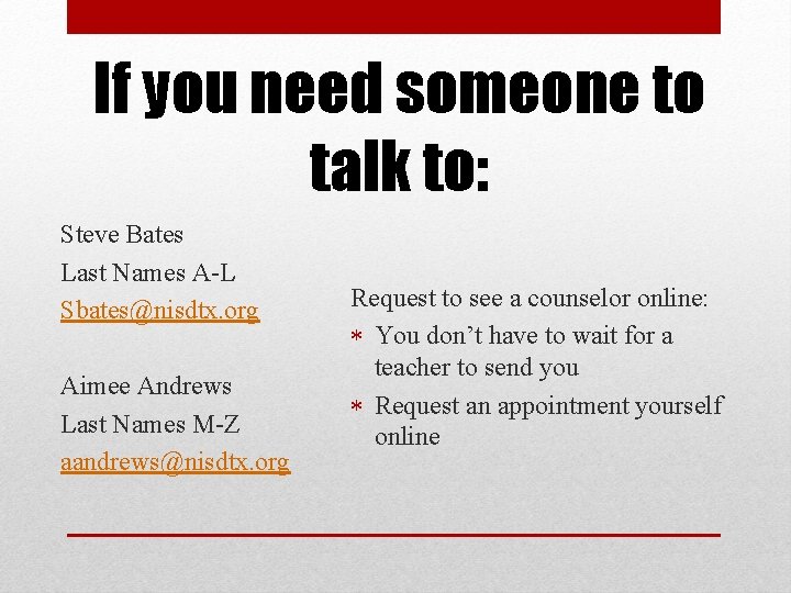 If you need someone to talk to: Steve Bates Last Names A-L Sbates@nisdtx. org