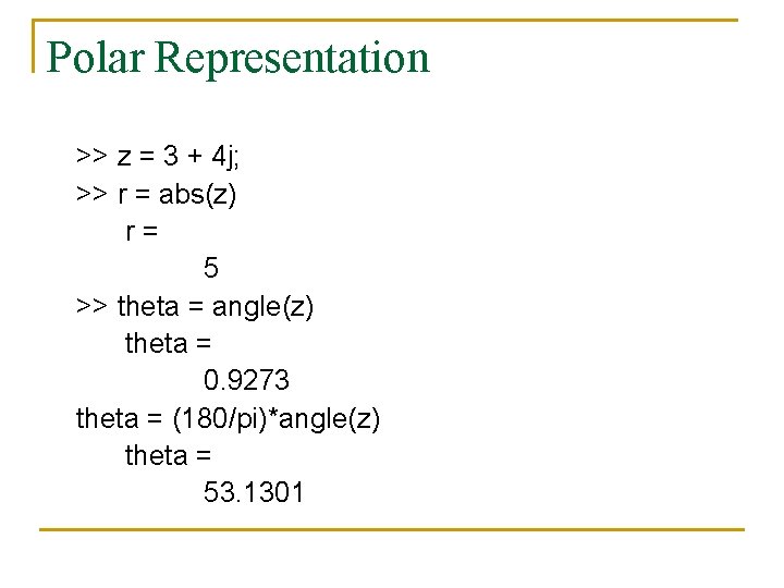 Polar Representation >> z = 3 + 4 j; >> r = abs(z) r= Polar Representation >> z = 3 + 4 j; >> r = abs(z) r=