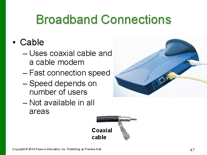 Broadband Connections • Cable – Uses coaxial cable and a cable modem – Fast