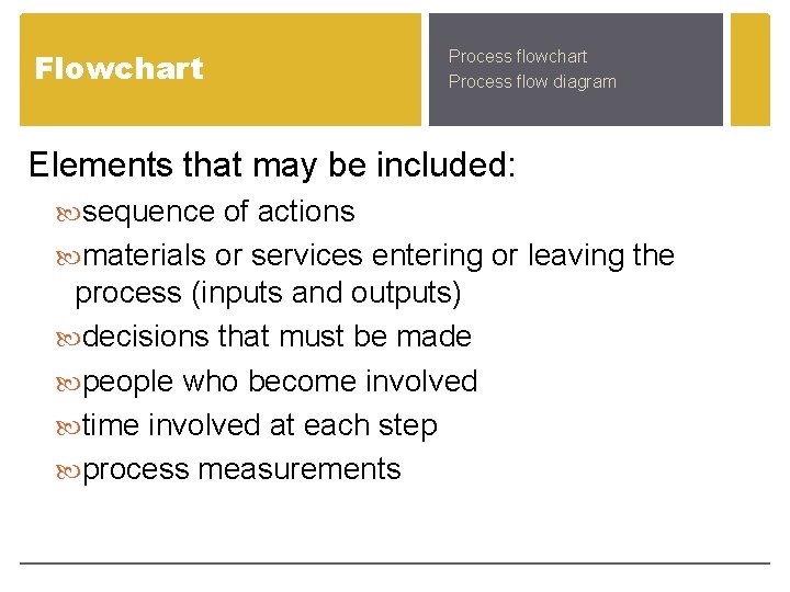 Flowchart Process flow diagram Elements that may be included: sequence of actions materials or