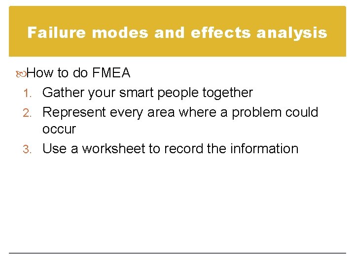 Failure modes and effects analysis How to do FMEA 1. Gather your smart people