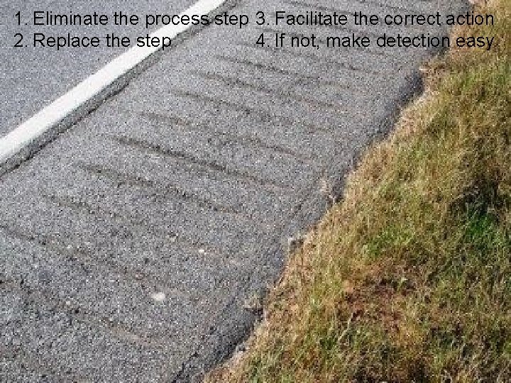 1. Eliminate the process step 3. Facilitate the correct action 4. If not, make