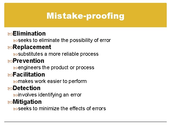 Mistake-proofing Elimination seeks to eliminate the possibility of error Replacement substitutes a more reliable