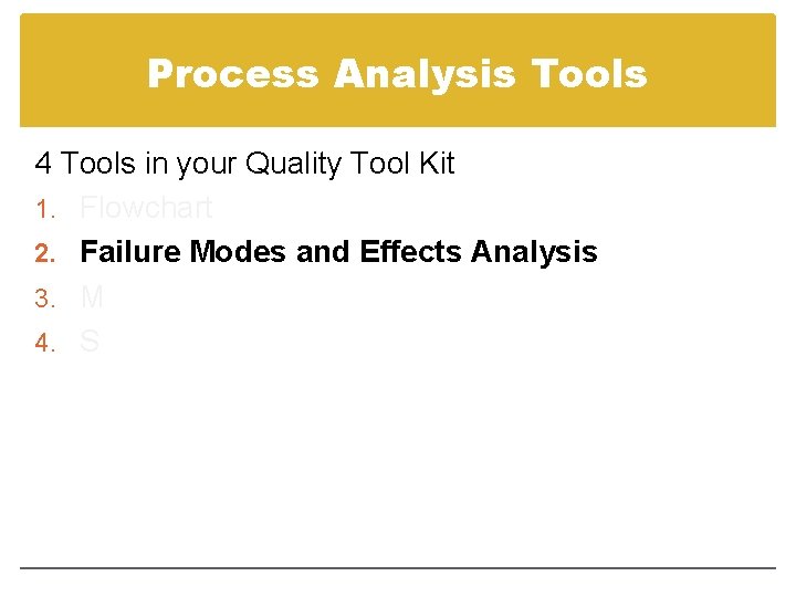 Process Analysis Tools 4 Tools in your Quality Tool Kit 1. Flowchart 2. Failure