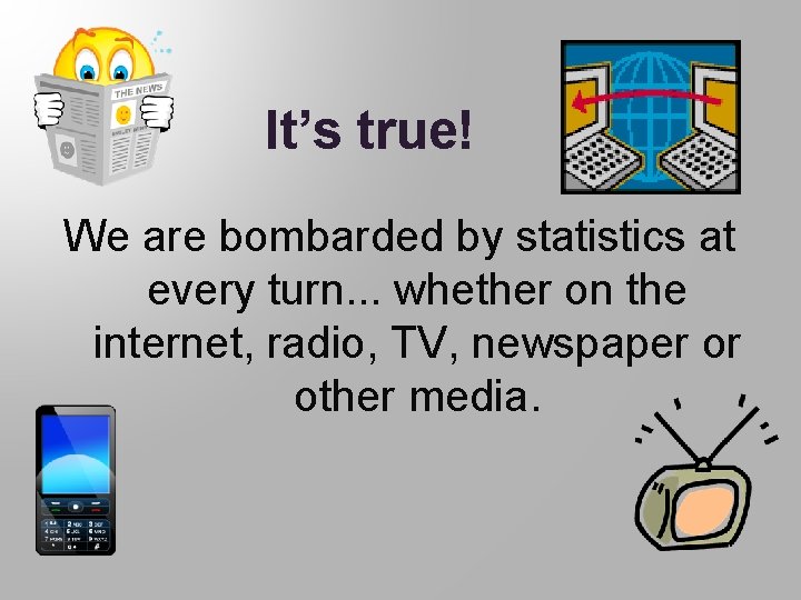 It’s true! We are bombarded by statistics at every turn. . . whether on