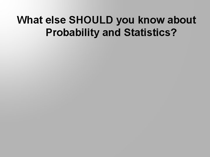 What else SHOULD you know about Probability and Statistics? 