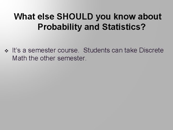What else SHOULD you know about Probability and Statistics? v It’s a semester course.