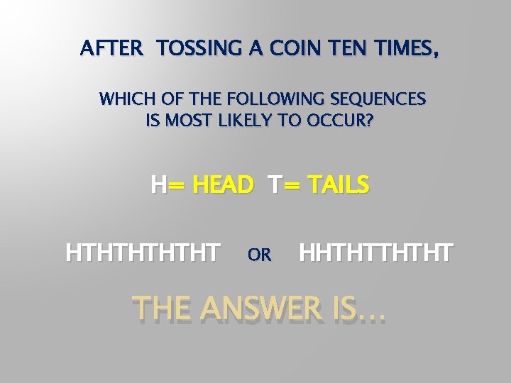 AFTER TOSSING A COIN TEN TIMES, WHICH OF THE FOLLOWING SEQUENCES IS MOST LIKELY
