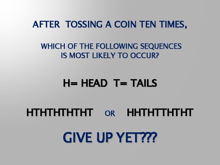 AFTER TOSSING A COIN TEN TIMES, WHICH OF THE FOLLOWING SEQUENCES IS MOST LIKELY