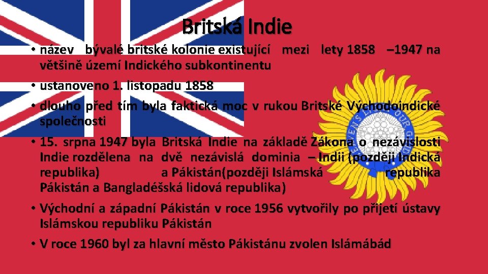 Britská Indie • název bývalé britské kolonie existující mezi lety 1858 – 1947 na