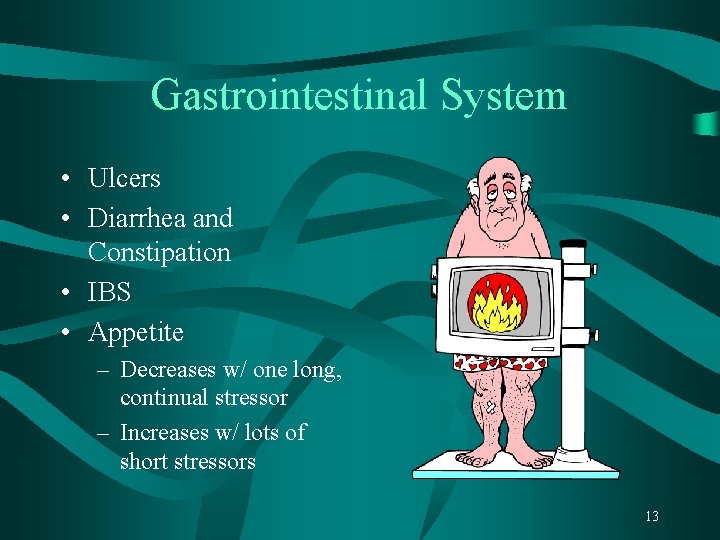 Gastrointestinal System • Ulcers • Diarrhea and Constipation • IBS • Appetite – Decreases