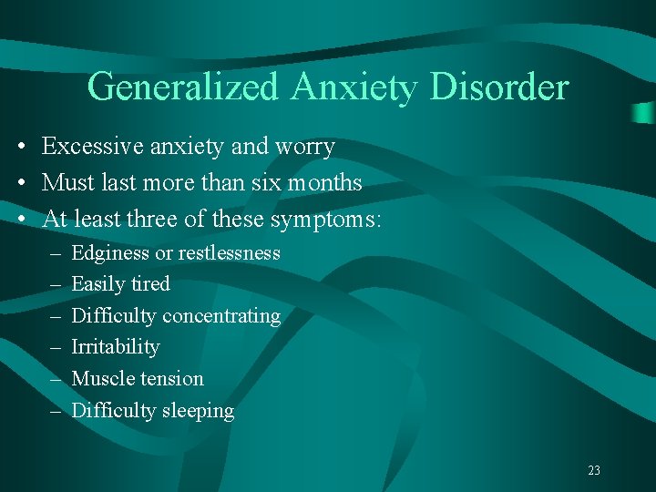 Generalized Anxiety Disorder • Excessive anxiety and worry • Must last more than six