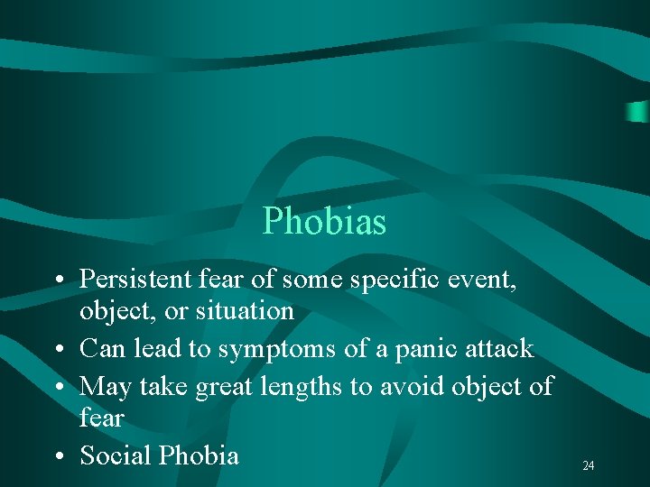 Phobias • Persistent fear of some specific event, object, or situation • Can lead