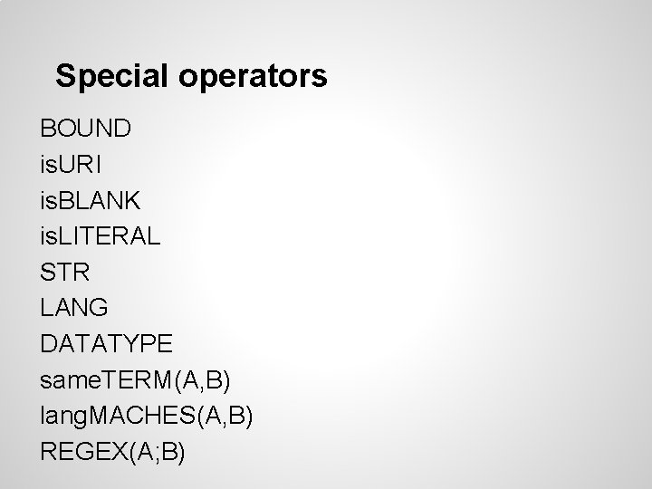 Special operators BOUND is. URI is. BLANK is. LITERAL STR LANG DATATYPE same. TERM(A,