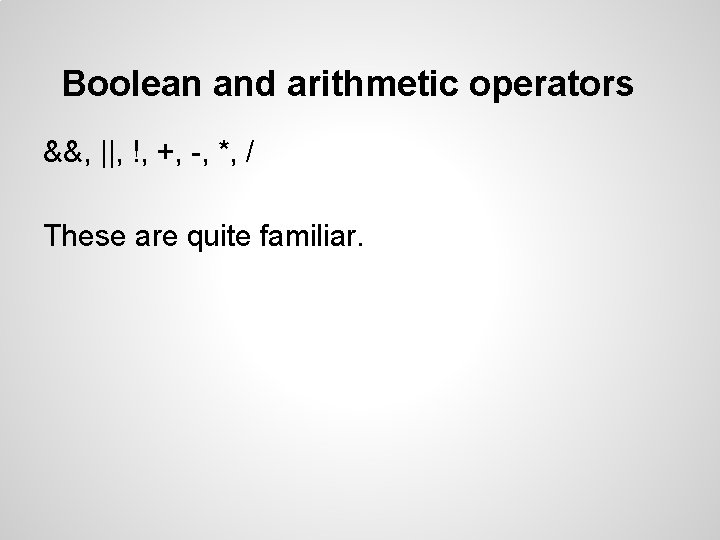 Boolean and arithmetic operators &&, ||, !, +, -, *, / These are quite