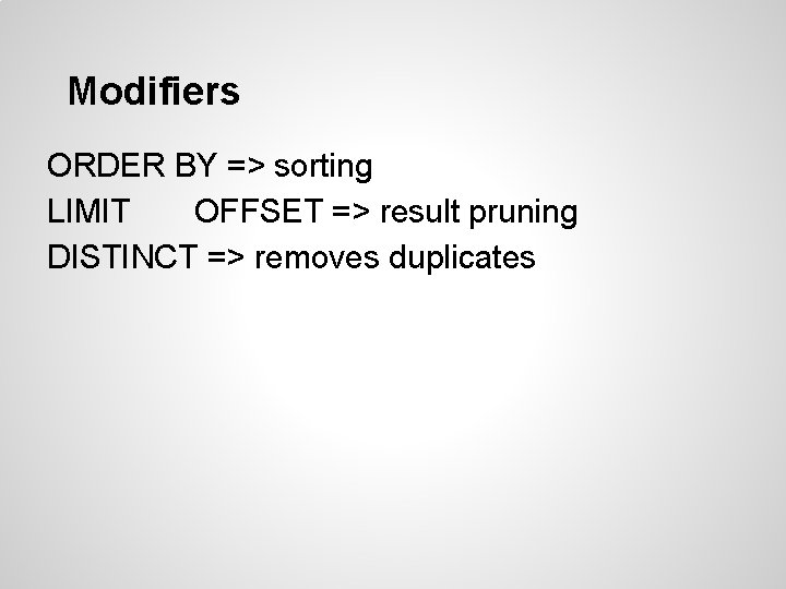 Modifiers ORDER BY => sorting LIMIT OFFSET => result pruning DISTINCT => removes duplicates