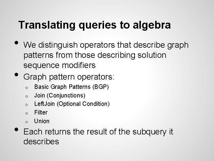 Translating queries to algebra • • We distinguish operators that describe graph patterns from