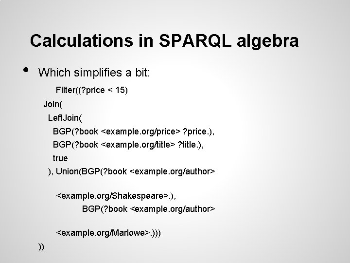 Calculations in SPARQL algebra • Which simplifies a bit: Filter((? price < 15) Join(