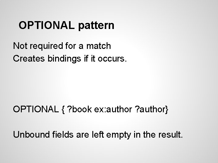 OPTIONAL pattern Not required for a match Creates bindings if it occurs. OPTIONAL {