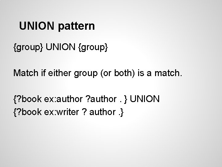 UNION pattern {group} UNION {group} Match if either group (or both) is a match.