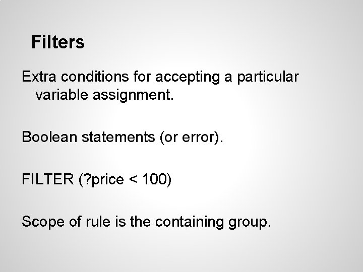 Filters Extra conditions for accepting a particular variable assignment. Boolean statements (or error). FILTER