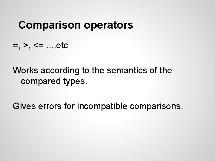 Comparison operators =, >, <=. . etc Works according to the semantics of the