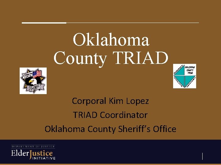Oklahoma County TRIAD Corporal Kim Lopez TRIAD Coordinator Oklahoma County Sheriff’s Office 